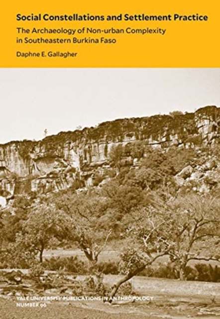 Social Constellations and Settlement Practice : The Archaeology of Non-urban Complexity in Southeastern Burkina Faso, Paperback / softback Book