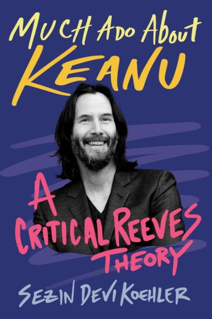 Much Ado About Keanu : A Critical Reeves Theory, Hardback Book