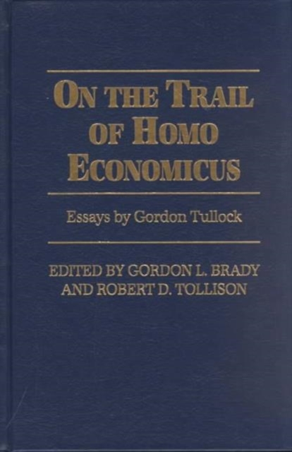 On the Trail of Homo Economicus : Essays by Gordon Tullock, Hardback Book