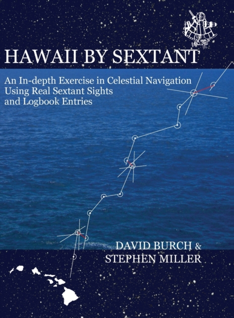 Hawaii by Sextant : An In-Depth Exercise in Celestial Navigation Using Real Sextant Sights and Logbook Entries, Hardback Book