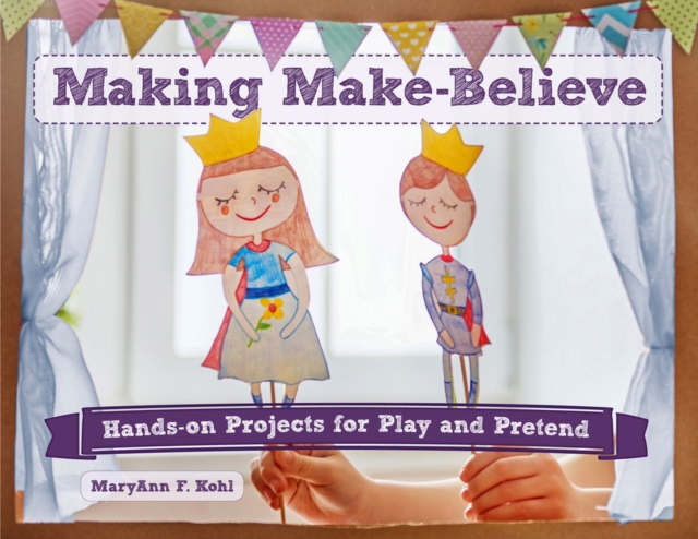 Making Make-Believe : Hands-on Projects for Play and Pretend, Paperback / softback Book