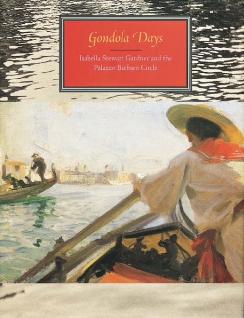 Gondola Days: Isabella Stewart Gardner and the Palazzo Barbaro Circle, Hardback Book