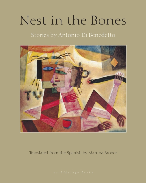 Nest In The Bones : Stories by Antonio Benedetto, Paperback / softback Book