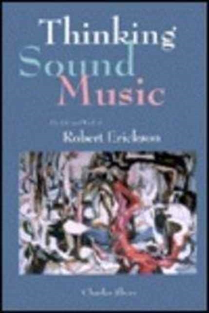 Thinking Sound Music : The Life and Works of Robert Erickson, Paperback / softback Book