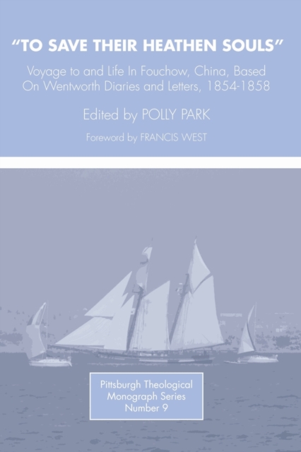 To Save Their Heathen Souls : Voyage to and Life in Foochow, China, Based on the Wentworth Diaries and Letters, 1854-1858, Paperback / softback Book