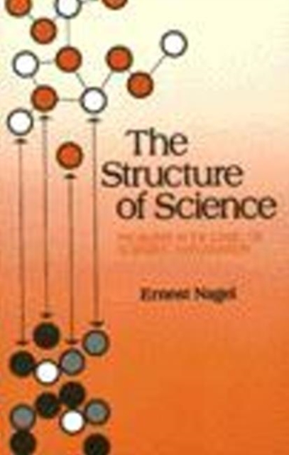 Structure of Science : Problems in the Logic of Scientific Explanation, Hardback Book