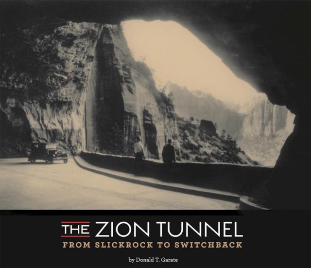 The Zion Tunnel : From Slickrock to Switchback, Paperback / softback Book