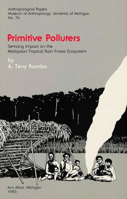 Primitive Polluters : Semang Impact on the Malaysian Tropical Rain Forest Ecosystem, Paperback / softback Book