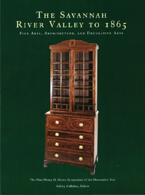 The Savannah River Valley to 1865 : Fine Arts, Architecture, and Decorative Arts, Paperback / softback Book