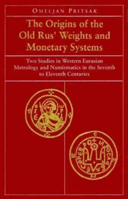 The Origins of the Old Rus' Weights & Monetary Systems - Two Studies in Western Eurasian Metrology & Numismatics in Seventh to Eleventh, Hardback Book