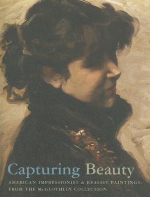 Capturing Beauty : American Impressionist and Realist Paintings from the McGlothlin Collection, Paperback / softback Book