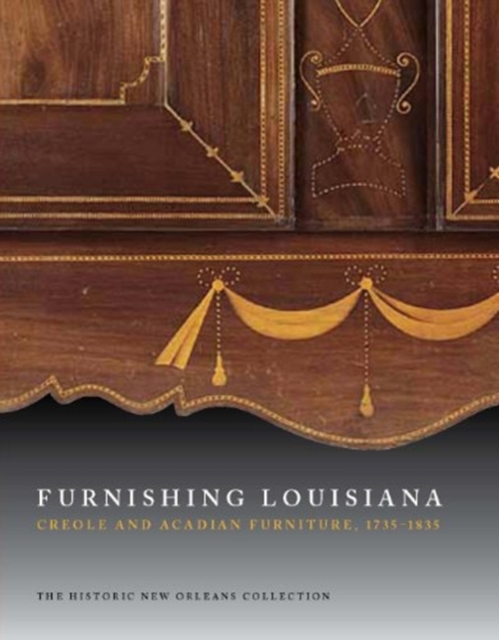 Furnishing Louisiana : Creole and Acadian Furniture, 1735aEURO"1835, Hardback Book