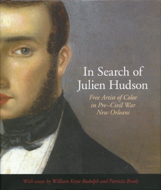 In Search of Julien Hudson: Free Artist of Color in Pre-Civil War New Orleans, Hardback Book