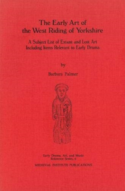 The Early Art of the West Riding of Yorkshire : A Subject List of Extant and Lost Art Including Items Relevant to Early Drama, Hardback Book