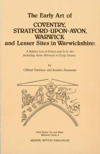 The Early Art of Coventry, Stratford-upon-Avon, Warwick, and Lesser Sites in Warwickshire : A Subject List of Extant and Lost Art Including Items Relevant to Early Drama, Hardback Book