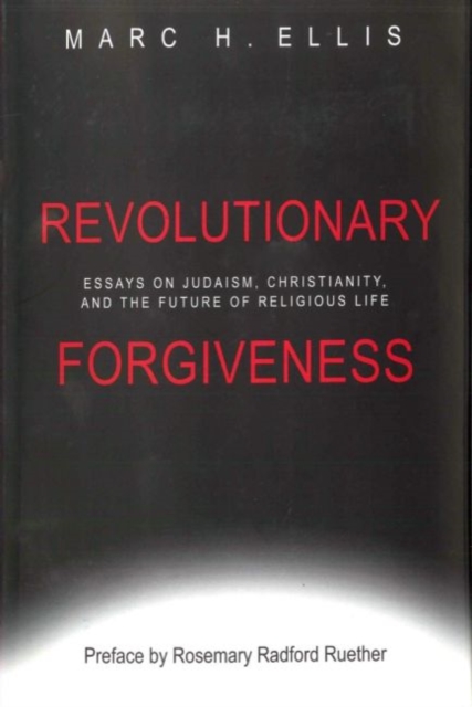 Revolutionary Forgiveness : Essays on Judaism, Christianity, and the Future of Religious Life, Hardback Book