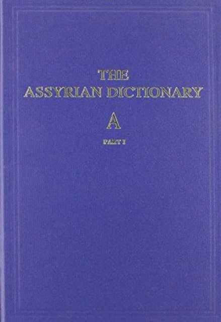Assyrian Dictionary of the Oriental Institute of the University of Chicago : Volume 1, A, Part 1, Hardback Book