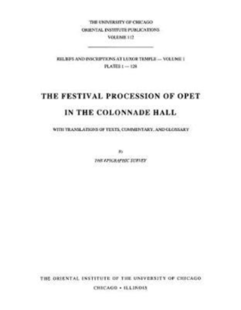Reliefs and Inscriptions at Luxor Temple, Volume 1 : The Festival Procession of Opet in the Colonnade Hall, Hardback Book