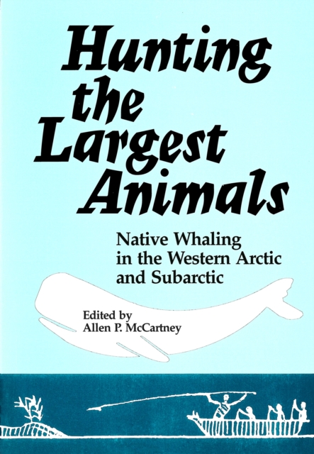 Hunting the Largest Animals : Native Whaling in the Western Arctic and Subarctic, Paperback / softback Book