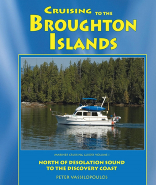 Cruising to the Broughton Islands : Marine Cruising Guides Volume 1: North of Desolation Sound to Discovery Coast, Paperback / softback Book
