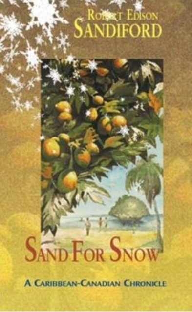 Sand for Snow : A Caribbean-Canadian Chronicle, Paperback / softback Book