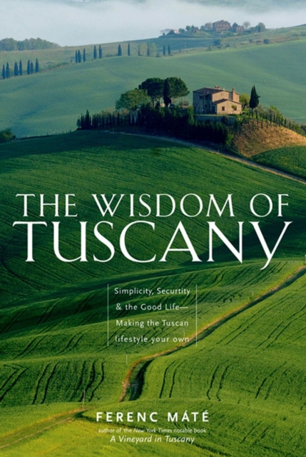 The Wisdom of Tuscany : Simplicity, Security, and the Good Life, Paperback / softback Book