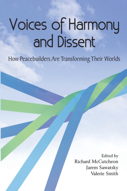 Voices of Harmony and Dissent : How Peacebuilders Are Transforming Their Worlds, Paperback / softback Book