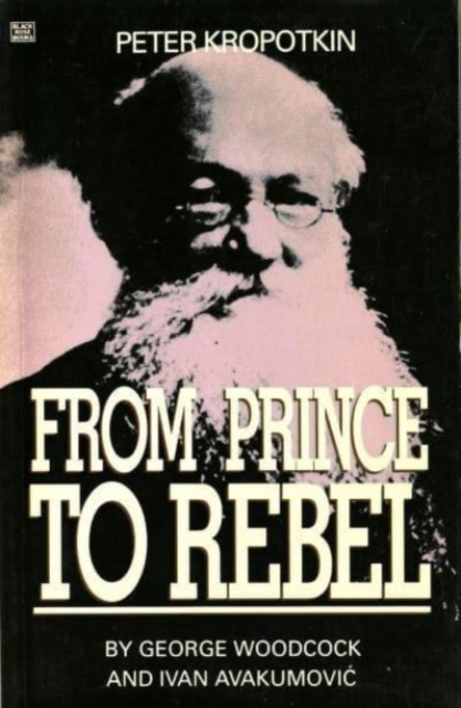 Peter Kropotkin - From Prince to Rebel, Hardback Book