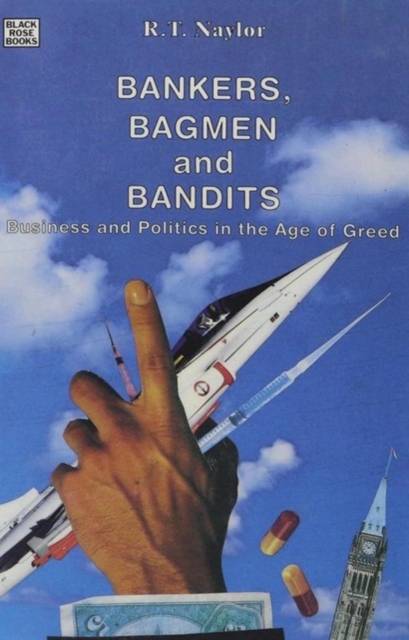 Bankers, Bagmen and Bandits : Business and Politics in the Age of Greed, Hardback Book