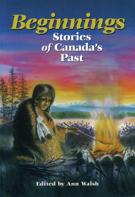Beginnings : Stories of Canada's Past, Paperback / softback Book