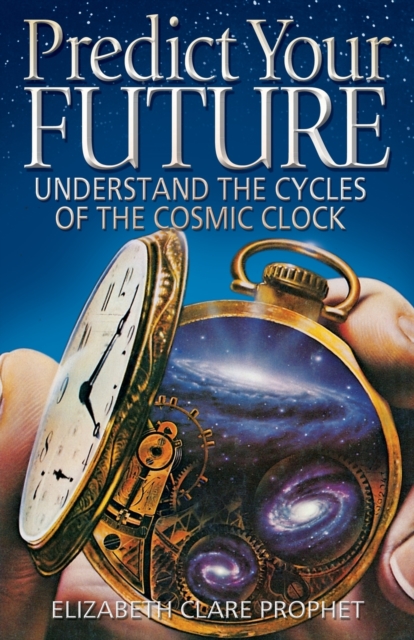 Predict Your Future : Understand the Cycles of the Cosmic Clock, Paperback Book