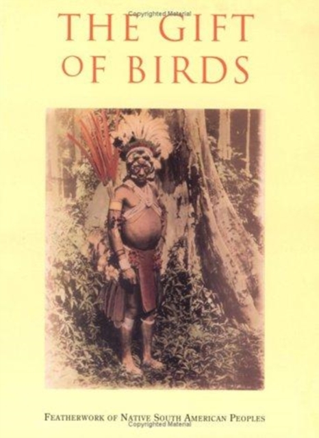 The Gift of Birds : Featherworking of Native South American Peoples, Paperback / softback Book