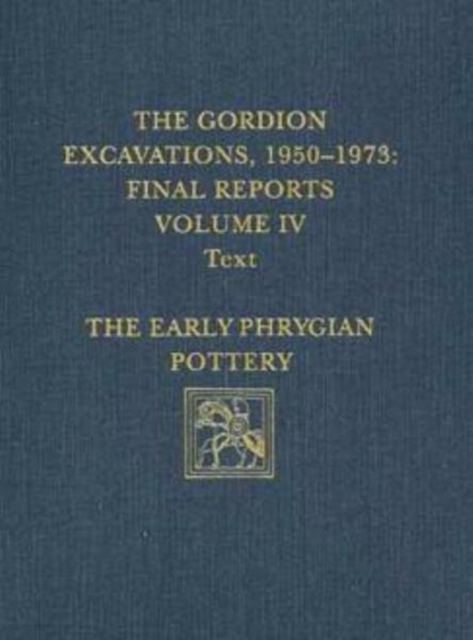 The Gordion Excavations, 1950-1973, Final Reports, Volume IV : The Early Phrygian Pottery, Hardback Book