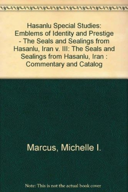 Hasanlu Special Studies, Volume III : Emblems of Identity and Prestige--The Seals and Sealings from Hasanlu, Iran, Hardback Book