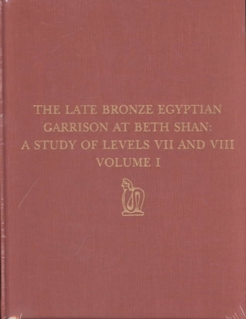 The Late Bronze Egyptian Garrison at Beth Shan : A Study of Levels VII and VIII, Hardback Book