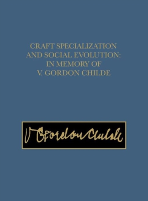 Craft Specialization and Social Evolution : In Memory of V. Gordon Childe, Hardback Book