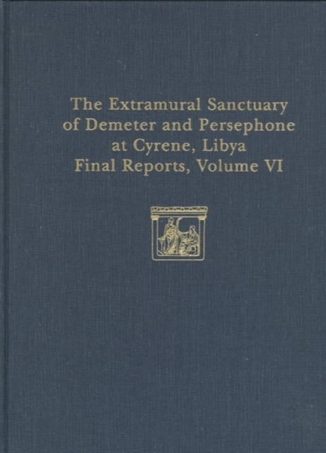 The Extramural Sanctuary of Demeter and Persephone at Cyrene, Libya, Final Reports, Volume VI : Part I: The Coins; Part II: Attic Pottery, Hardback Book