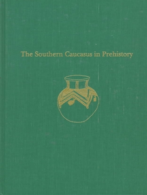 The Southern Caucasus in Prehistory : Stages of Cultural and Socioeconomic Development from the Eighth to the Second Millennium B.C., Hardback Book
