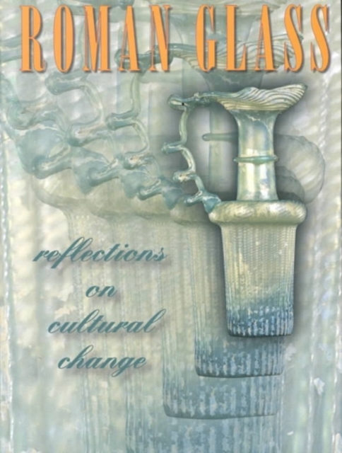 Roman Glass : Reflections on Cultural Change, Hardback Book