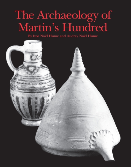 The Archaeology of Martin's Hundred : Part 1, Interpretive Studies; Part 2, Artifact Catalog, Hardback Book