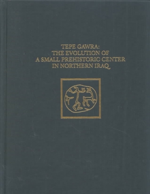 Tepe Gawra : The Evolution of a Small, Prehistoric Center in Northern Iraq, Hardback Book