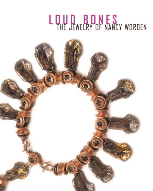 Loud Bones : The Jewelry of Nancy Worden, Hardback Book