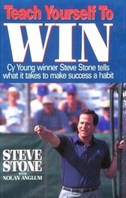 Teach Yourself to Win : Cy Young Winner Steve Stone Tells Us What it Takes to Make Success a Habit, Hardback Book