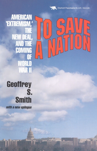 To Save a Nation : American Extremism, the New Deal and the Coming of World War II, Paperback / softback Book
