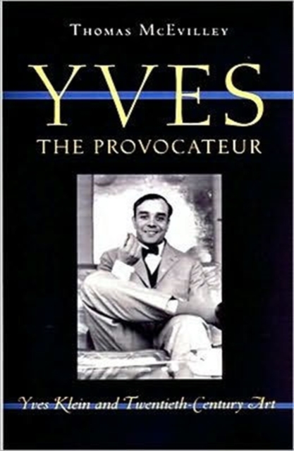 Yves the Provocateur : Yves Klein and Twentieth-Century Art, Hardback Book