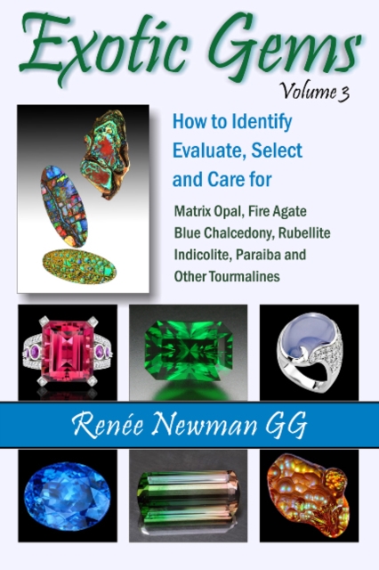 Exotic Gems : Volume 3: How to Identify, Evaluate, Select & Care for Matrix Opal, Fire Agate, Blue Chalcedony, Rubellite, Indicolite, Paraiba & Other Tourmalines, Paperback / softback Book