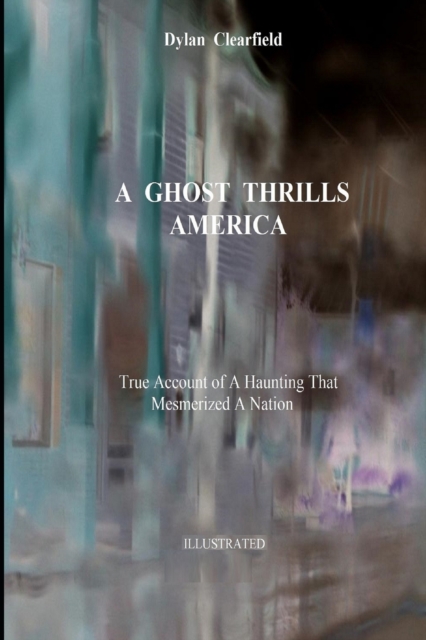 A Ghost Thrills America : True Account of a Haunting that Mesmerized a Nation, Paperback / softback Book