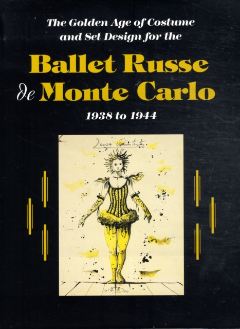 The Ballet Russe De Monte Carlo : The Golden Age of Costume and Set Design, 1938 to 1944, Hardback Book