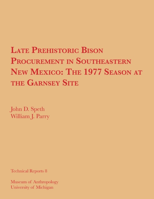 Late Prehistoric Bison Procurement in Southeastern New Mexico : The 1977 Season at the Garnsey Site, Paperback / softback Book