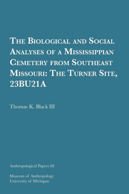 The Biological and Social Analyses of a Mississippian Cemetery from Southeast Missouri Volume 68 : The Turner Site, 23BU21A, Paperback / softback Book